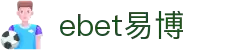 EBET易博·(中国)真人平台
